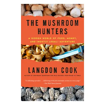 "The Mushroom Hunters: A Hidden World of Food, Money, and (Mostly Legal) Adventure" - "" ("Cook 