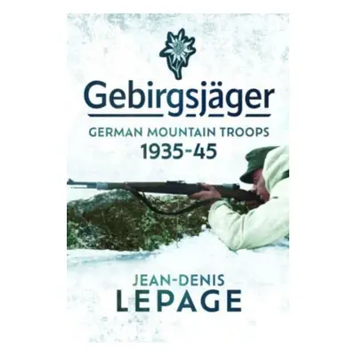 "Gebirgsjger: German Mountain Troops, 1935-1945" - "" ("Lepage Jean-Denis")(Pevná vazba)