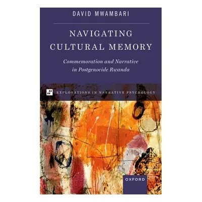 "Navigating Cultural Memory: Commemoration and Narrative in Postgenocide Rwanda" - "" ("Mwambari