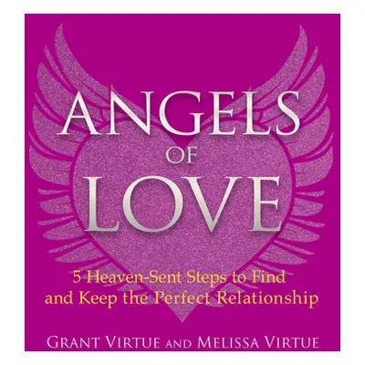 "Angels of Love: 5 Heaven-Sent Steps to Find and Keep the Perfect Relationship" - "" ("Virtue Gr