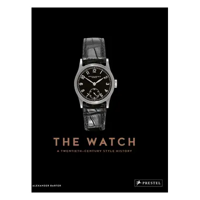 "The Watch: A Twentieth Century Style History" - "" ("Barter Alexander")(Pevná vazba)