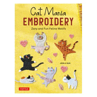 "Cat Mania Embroidery: Zany and Fun Feline Motifs" - "" ("Sun Jeon Ji")(Paperback)