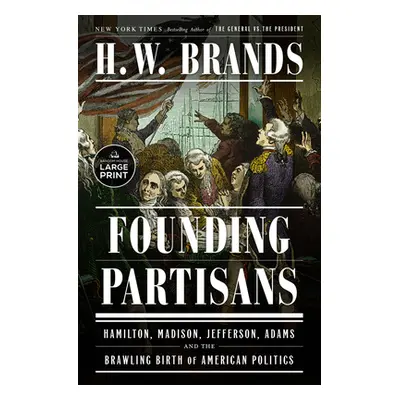 "Founding Partisans: Hamilton, Madison, Jefferson, Adams and the Brawling Birth of American Poli