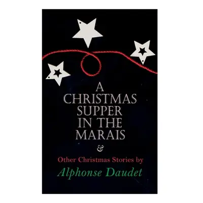 "Christmas Supper in the Marais & Other Christmas Stories by Alphonse Daudet: Christmas Specials