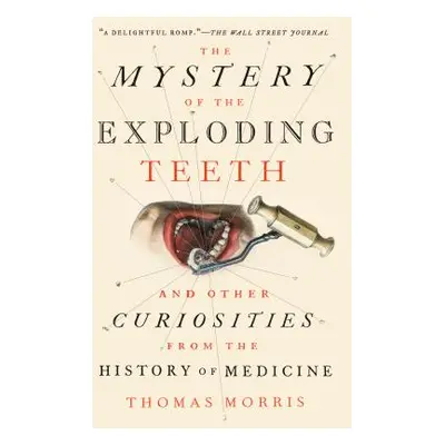 "The Mystery of the Exploding Teeth: And Other Curiosities from the History of Medicine" - "" ("