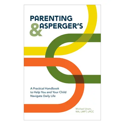 "Parenting and Asperger's: A Practical Handbook to Help You and Your Child Navigate Daily Life" 