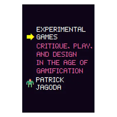 "Experimental Games: Critique, Play, and Design in the Age of Gamification" - "" ("Jagoda Patric