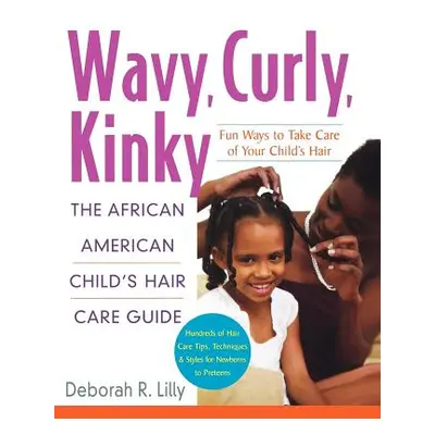 "Wavy, Curly, Kinky: The African American Child's Hair Care Guide" - "" ("Lilly Deborah R.")(Pap