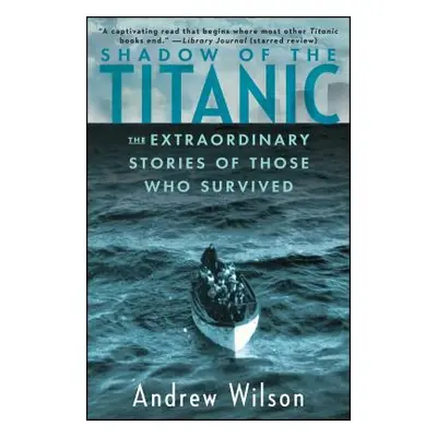 "Shadow of the Titanic: The Extraordinary Stories of Those Who Survived" - "" ("Wilson Andrew")(