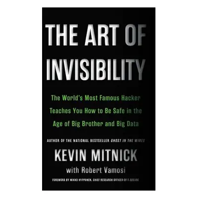 "The Art of Invisibility: The World's Most Famous Hacker Teaches You How to Be Safe in the Age o