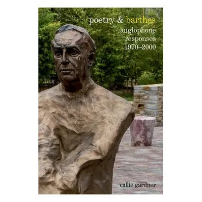 "Poetry & Barthes: Anglophone Responses 1970-2000" - "" ("Gardner Callie")(Paperback)