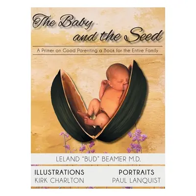 "The Baby and the Seed: A Primer on Good Parenting a Book for the Entire Family" - "" ("Beamer L