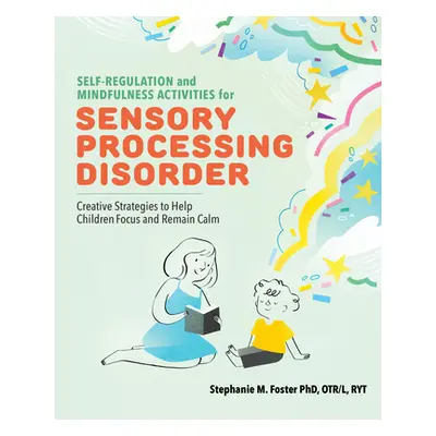 "Self Regulation and Mindfulness Activities for Sensory Processing Disorder: Creative Strategies