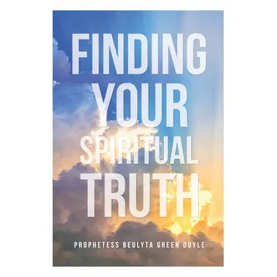 "Finding Your Spiritual Truth" - "" ("Doyle Prophetess Beulyta Green")(Paperback)