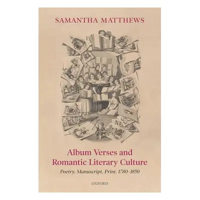 "Album Verses and Romantic Literary Culture: Poetry, Manuscript, Print, 1780-1850" - "" ("Matthe