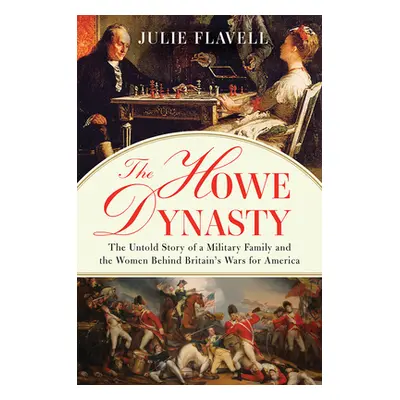 "The Howe Dynasty: The Untold Story of a Military Family and the Women Behind Britain's Wars for