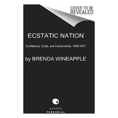 "Ecstatic Nation: Confidence, Crisis, and Compromise, 1848-1877" - "" ("Wineapple Brenda")(Paper