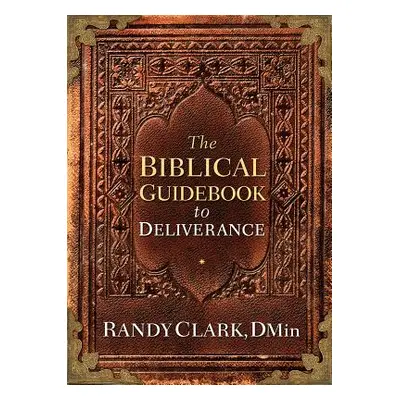 "The Biblical Guidebook to Deliverance" - "" ("Clark Randy")(Paperback)