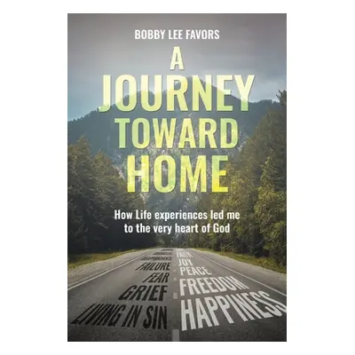 "A Journey Toward Home: How Life experiences led me to the very heart of God" - "" ("Favors Bobb