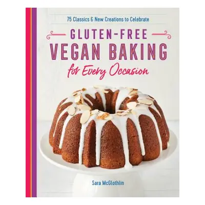 "Gluten-Free Vegan Baking for Every Occasion: 75 Classics and New Creations to Celebrate" - "" (