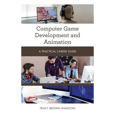 "Computer Game Development and Animation: A Practical Career Guide" - "" ("Hamilton Tracy Brown"