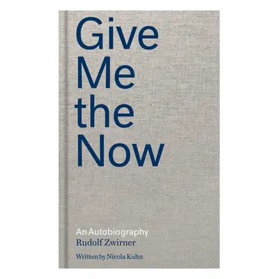 "Give Me the Now: An Autobiography" - "" ("Zwirner Rudolf")(Pevná vazba)