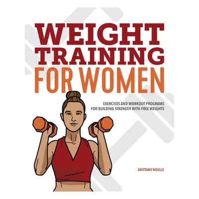 "Weight Training for Women: Exercises and Workout Programs for Building Strength with Free Weigh