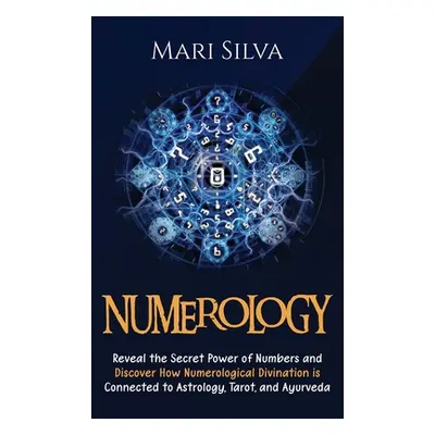 "Numerology: Reveal the Secret Power of Numbers and Discover How Numerological Divination is Con