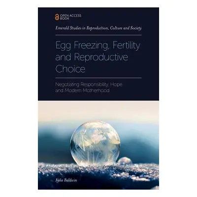 "Egg Freezing, Fertility and Reproductive Choice: Negotiating Responsibility, Hope and Modern Mo