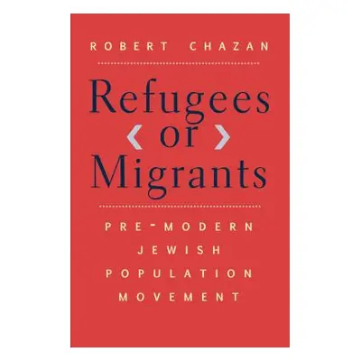 "Refugees or Migrants: Pre-Modern Jewish Population Movement" - "" ("Chazan Robert")(Pevná vazba