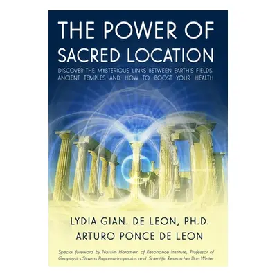 "The Power of Sacred Location: Discover the mysterious links between Earth's fields, ancient Tem