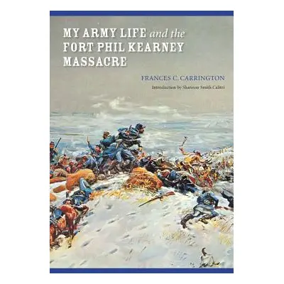 "My Army Life and the Fort Phil Kearney Massacre: With an Account of the Celebration of Wyoming 