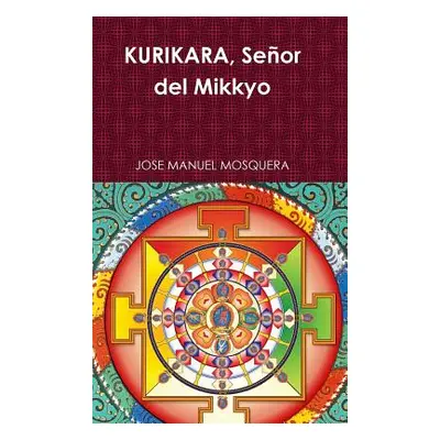 "KURIKARA, Seor del Mikkyo" - "" ("Mosquera Jose Manuel")(Pevná vazba)