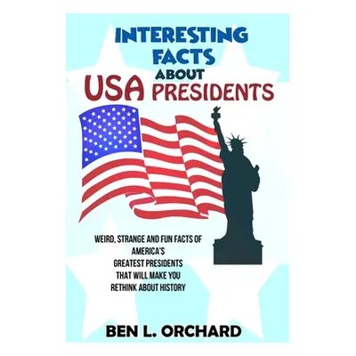 "Interesting Facts About US Presidents: Weird, Strange And Fun Facts Of America's Greatest Presi