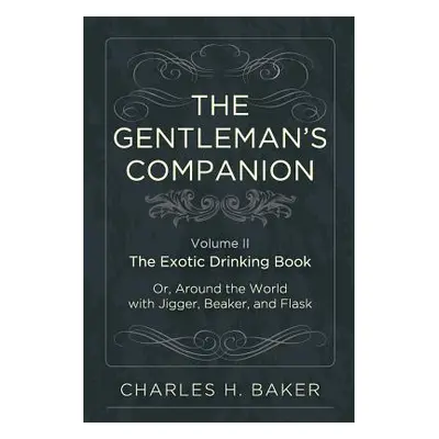 "The Gentleman's Companion: Being an Exotic Drinking Book Or, Around the World with Jigger, Beak