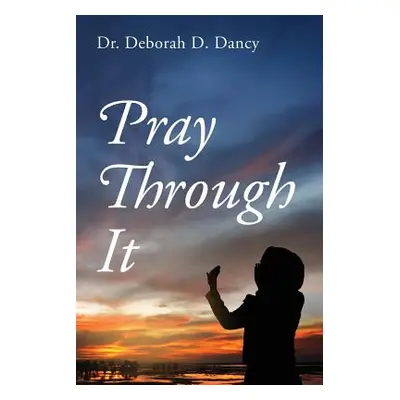 "Pray Through It" - "" ("Dancy Deborah D.")(Paperback)