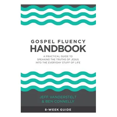 "Gospel Fluency Handbook: A practical guide to speaking the truths of Jesus into the everyday st