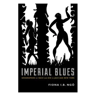 "Imperial Blues: Geographies of Race and Sex in Jazz Age New York" - "" ("Ng Fiona I. B.")(Paper