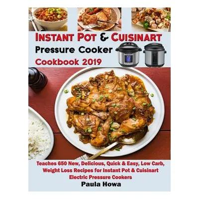 "Instant Pot & Cuisinart Pressure Cooker Cookbook 2019: Teaches 650 New, Delicious, Quick & Easy