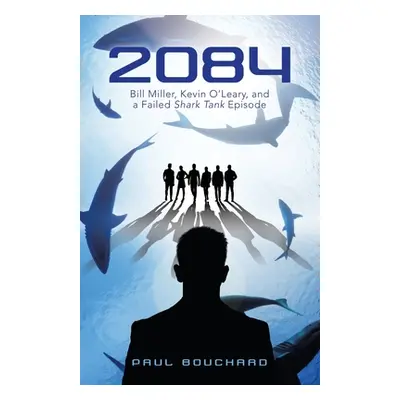 "2084: Bill Miller, Kevin O'Leary, and a Failed Shark Tank Episode" - "" ("Bouchard Paul")(Paper