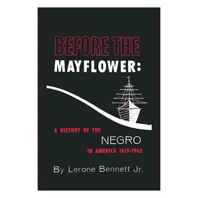 "Before the Mayflower: A History of the Negro in America, 1619-1962" - "" ("Bennett Lerone")(Pap