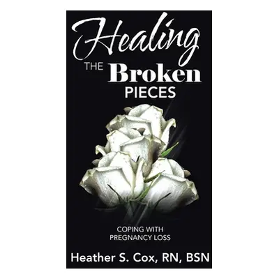 "Healing the Broken Pieces: Coping with Pregnancy Loss" - "" ("Cox Bsn Heather S.")(Paperback)