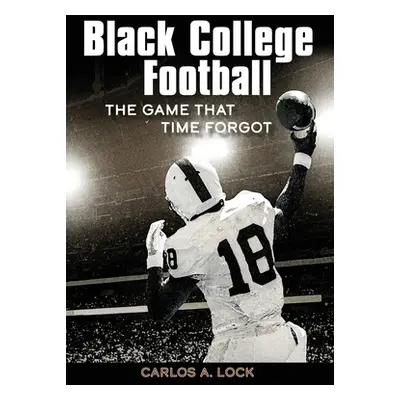 "Black College Football: The Game That Time Forgot" - "" ("Lock Carlos A.")(Pevná vazba)