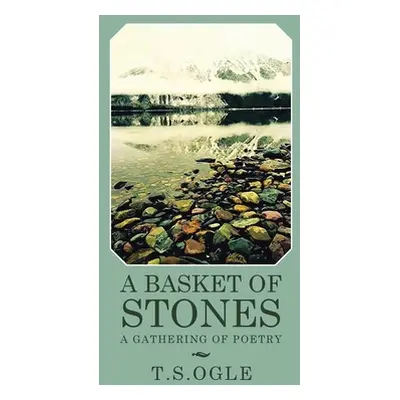 "A Basket of Stones: A Gathering of Poetry" - "" ("T. S. Ogle")(Paperback)