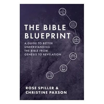 "The Bible Blueprint: A Guide to Better Understanding the Bible from Genesis to Revelation" - ""