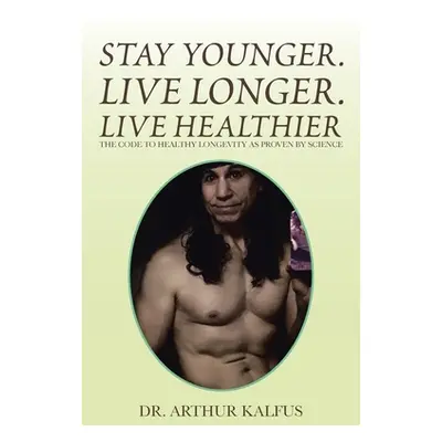 "Stay Younger. Live Longer. Live Healthier: The Code to Healthy Longevity as Proven by Science" 