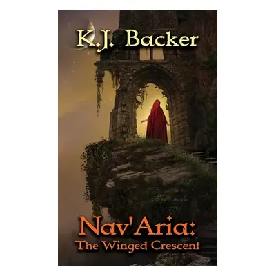 "Nav'Aria: The Winged Crescent" - "" ("Backer K. J.")(Paperback)