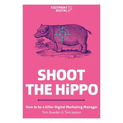 "Shoot The HiPPO: How to be a killer Digital Marketing Manager" - "" ("Bowden Tom")(Paperback)