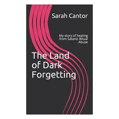 "The Land of Dark Forgetting: My story of healing from Satanic Ritual Abuse" - "" ("Cantor Sarah