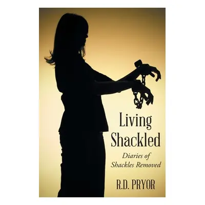 "Living Shackled: Diaries of Shackles Removed" - "" ("Pryor R. D.")(Paperback)